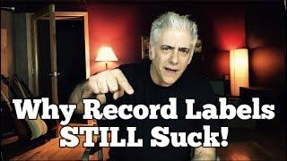 Why Record Labels STILL Suck