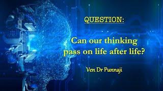 CAN OUR THINKING PASS ON LIFE AFTER LIFE?