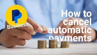 Cancel automatic payments in PayPal BUSINESS account in 2023