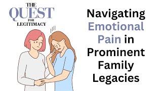 Navigating Emotional Pain in Prominent Family Legacies - Quest for Legitimacy