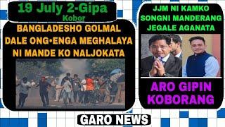 Garo News19 July 2024Bangladesh dalen golmal Meghalaya ni mandeko naljokatenga aro gipin koborang