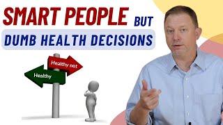 The Truth Behind Smart Peoples Unwise Health Decisions
