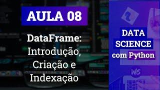 #08 - DataFrame Introdução Criação e Indexação  Data Science com Python