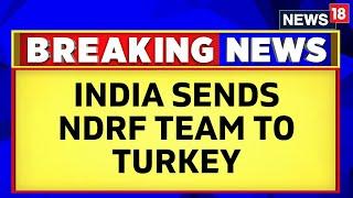 Turkey Earthquake News  India Sends Humanitarian Aid To Turkey  Syria  News18 Breaking News