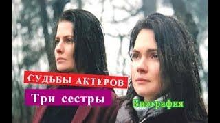 Три сестры сериал СУДЬБЫ АКТЕРОВ их Биография