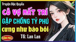 Cô vợ mất trí gặp chồng tỷ phú cưng như bảo bối Kể chuyện ngôn tình đêm khuya