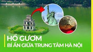 HỒ GƯƠM - BÍ ẨN ẨN LỚN NHẤT GIỮA LÒNG HÀ NỘI