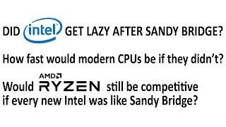 Did Intel get lazy after Sandy Bridge? How fast would CPUs be today if they didnt?