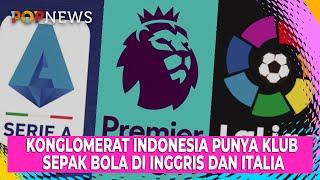 Konglomerat Indonesia Ini Pilih Investasi di Klub-Klub Eropa dari Liga Inggris Hingga Liga Italia