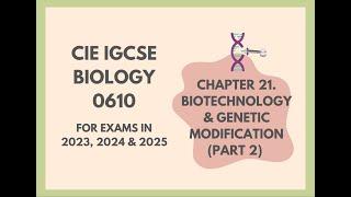 21.Biotechnology & Genetic ModificationPart 2Cambridge IGCSE Biology 0610 for 2023 2024 & 2025