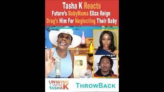 Tasha K Reacts. Futures BabyMama Eliza Reign Drags Him For Neglecting Their Baby. Throw Back Video