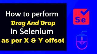 How to perform drag and drop in selenium  dragAnddrop object anywhere in webpage as per X &Y offset