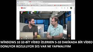 WİNDOWS 10 32-BİT VİDEO İZLERKEN 5-10 DAKİKADA BİR VİDEO DONUYOR BOZULUYOR SES VAR NE YAPMALIYIM