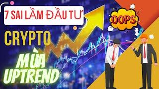 7 sai lầm tai hại khi đầu tư CRYPTO mùa UPTREND  xem ngay nếu muốn giàu