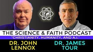 The Science & Faith Podcast - James Tour & John Lennox Christianity Humanity and A.I.