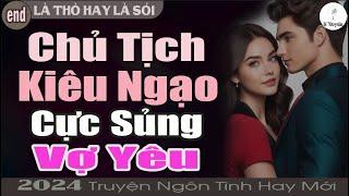 Là Thỏ Hay Là Sói Tập 2 - Hết CHỦ TỊCH KIÊU NGẠO CỰC SỦNG VỢ YÊU  Truyện Ngôn Tình Đêm Khuya Hay