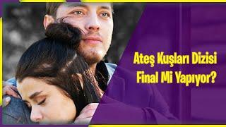 Ateş Kuşları Dizisi Final Mi Yapıyor?