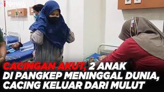 Cacingan Akut 2 Anak di Pangkep Meninggal Dunia Cacing Keluar dari Mulut #iNewsPagi 1002