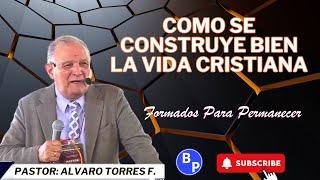 COMO SE CONSTRUYE LA VIDA CRISTIANA - PASTOR - ALVARO TORRES F - IPUC
