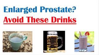 Beverages to Avoid with Enlarged Prostate  Reduce Symptoms of Benign Prostatic Hyperplasia