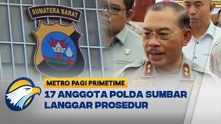 Polda Sumatera Barat Mengakui 17 Anggotanya Melanggar Prosedur