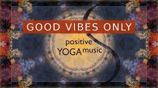 Uplifting Background Music  CHILLOUT  Positive Energy  GOOD VIBES ONLY  Yoga Flow