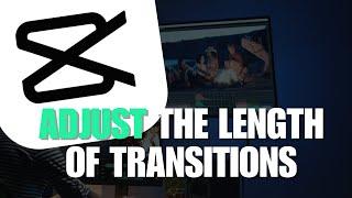 CapCut Basic Tutorial How to Adjust the Length of Transitions Added to Your Edit on CapCut?