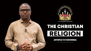 The Christian Religion Part 1   Sunday 11 June 2023    Apostle T.F Chiwenga