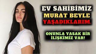 Ev Sahibim Murat Beyle Yasak İlişkimiz.. İtiraflar  Gerçek Hikayeler