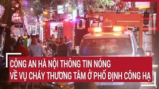 Công an Hà Nội thông tin nóng về vụ cháy thương tâm ở phố Định Công Hạ