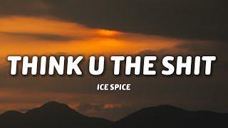 Ice Spice - Think U The Shit Lyrics  You not even the fart