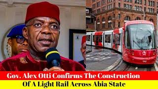 Gov. Alex Otti Confirms The Construction Of A Light Rail Across Abia State
