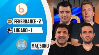 Fenerbahçe 2 - 1 Lugano Maç Sonu  Bışar Özbey Evren Turhan Oktay Derelioğlu ve Samet Süner