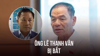Ông Lê Thanh Vân bị bắt vì liên quan vụ án ông Lưu Bình Nhưỡng