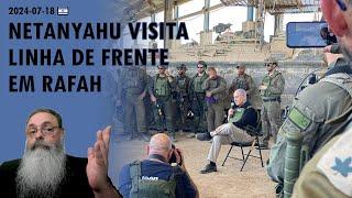#Israel 2024-07-18 NETANYAHU faz VISITA ao FRONT em RAFAH em DIA que ISRAEL ELIMINA TERRORISTAS