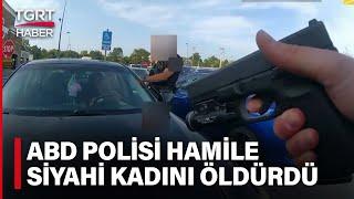 ABD Polisi Araçtan İnmeyen Siyahi Hamile Kadını Ateş Ederek Öldürdü - TGRT Haber