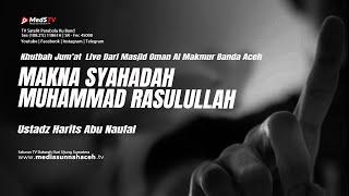  Khutbah Jumat Makna Syahadah Muhammad Rasulullah  Ustadz Harits Abu Naufal
