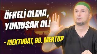 Öfkeli olma yumuşak ol – Mektubat 98. Mektup  Kerem Önder