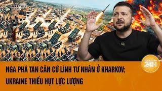 Thế giới nổi bật Nga phá tan căn cứ lính tư nhân ở Kharkov Ukraine thiếu hụt lực lượng