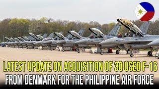 LATEST UPDATE ON ACQUISITION OF 30 USED F-16 FROM DENMARK FOR THE PHILIPPINE AIR FORCE