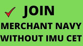 HOW TO JOIN MERCHANT NAVY WITHOUT IMU CET ??