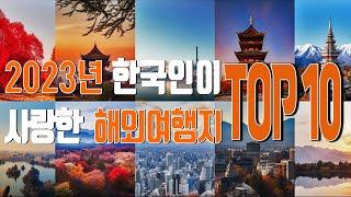 2022-2023년 한국인이 가장 사랑한 해외 여행지 TOP 10. 당신의 다음 목적지는?