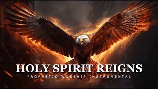 Holy Spirit Reigns  Prophetic Worship Music  Intercession Prayer Instrumental