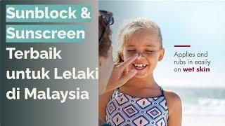  13 Sunblock & Sunscreen Terbaik untuk Lelaki di Malaysia