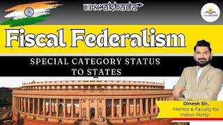 Fiscal Federalism And Special Category Status to States  By Dinesh Sir