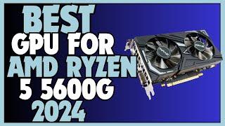  Best GPU For AMD Ryzen 5 5600G  Top 5 Best GPUs For Ryzen 5 5600G