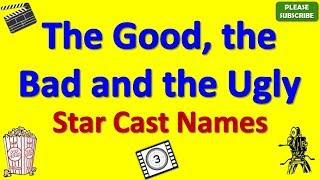 The Good the Bad and the Ugly Star Cast Actor Actress and Director Name