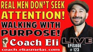 Real Men Dont Seek Attention & Validation Coach Eli - Elias Melas