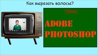 Как вырезать волосы в adobe photoshop?