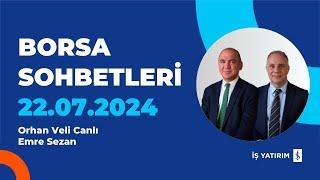 BORSA SOHBETLERİ - 22.07.2024 - ORHAN CANLI EMRE SEZAN